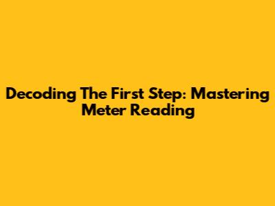 Decoding The First Step: Mastering Meter Reading