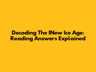 Decoding The INew Ice Age: Reading Answers Explained