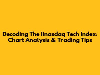 Decoding The Iinasdaq Tech Index: Chart Analysis & Trading Tips