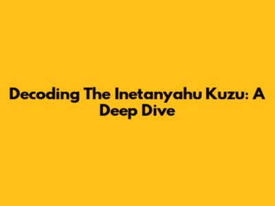 Decoding The Inetanyahu Kuzu: A Deep Dive