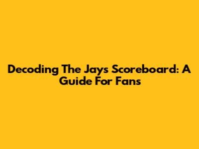 Decoding The Jays' Scoreboard: A Guide For Fans