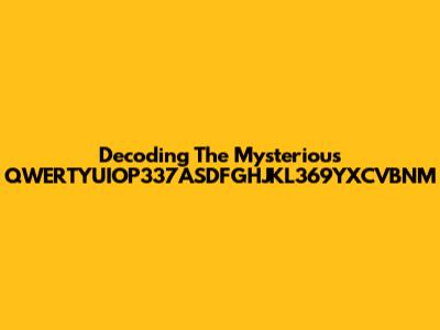 Decoding The Mysterious QWERTYUIOP337ASDFGHJKL369YXCVBNM