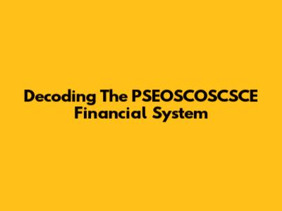 Decoding The PSEOSCOSCSCE Financial System