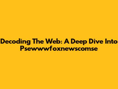 Decoding The Web: A Deep Dive Into Psewwwfoxnewscomse