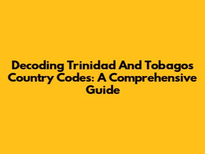 Decoding Trinidad And Tobago's Country Codes: A Comprehensive Guide