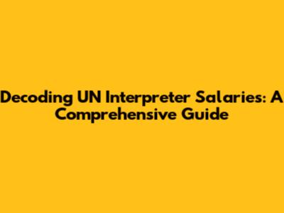 Decoding UN Interpreter Salaries: A Comprehensive Guide