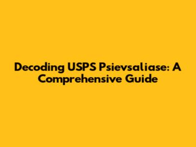 Decoding USPS 'Psievsaliase': A Comprehensive Guide