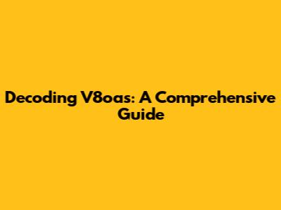Decoding V8oas: A Comprehensive Guide