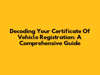 Decoding Your Certificate Of Vehicle Registration: A Comprehensive Guide