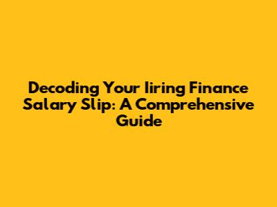 Decoding Your Iiring Finance Salary Slip: A Comprehensive Guide