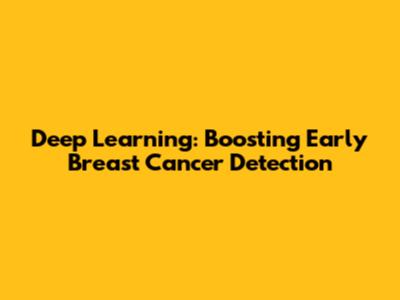 Deep Learning: Boosting Early Breast Cancer Detection