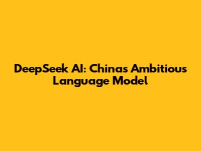 DeepSeek AI: China's Ambitious Language Model