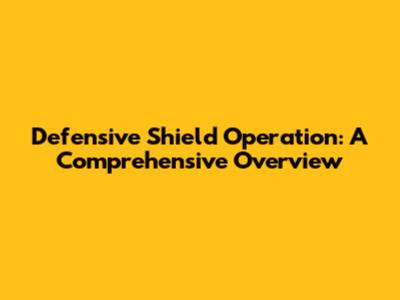 Defensive Shield Operation: A Comprehensive Overview