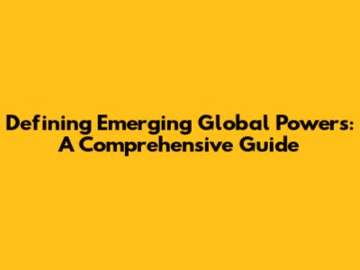 Defining Emerging Global Powers: A Comprehensive Guide