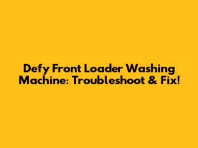 Defy Front Loader Washing Machine: Troubleshoot & Fix!