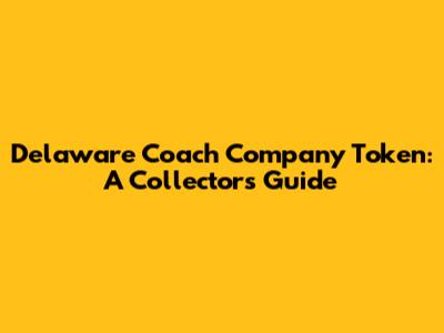 Delaware Coach Company Token: A Collector's Guide
