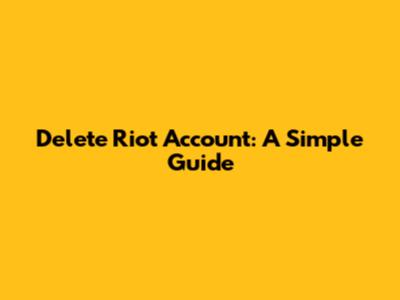 Delete Riot Account: A Simple Guide