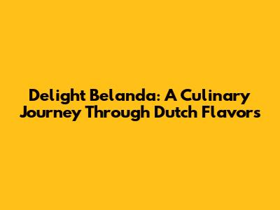 Delight Belanda: A Culinary Journey Through Dutch Flavors