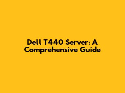 Dell T440 Server: A Comprehensive Guide