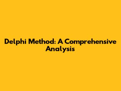 Delphi Method: A Comprehensive Analysis