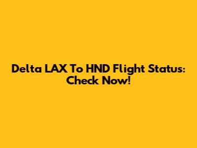 Delta LAX To HND Flight Status: Check Now!