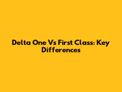 Delta One Vs First Class: Key Differences