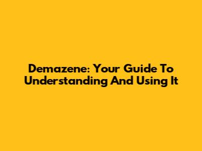 Demazene: Your Guide To Understanding And Using It