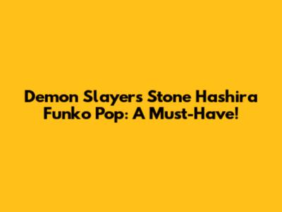 Demon Slayer's Stone Hashira Funko Pop: A Must-Have!