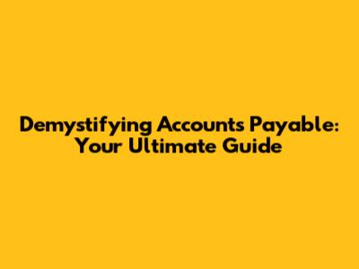Demystifying Accounts Payable: Your Ultimate Guide