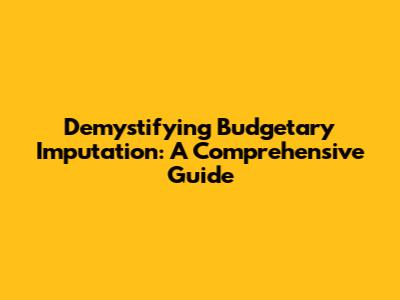 Demystifying Budgetary Imputation: A Comprehensive Guide