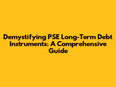 Demystifying PSE Long-Term Debt Instruments: A Comprehensive Guide