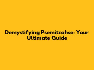 Demystifying Psemitzahse: Your Ultimate Guide