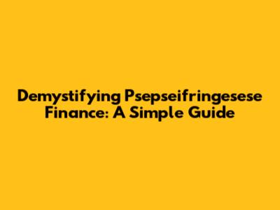 Demystifying Psepseifringesese Finance: A Simple Guide