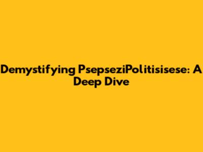 Demystifying PsepseziPolitisisese: A Deep Dive