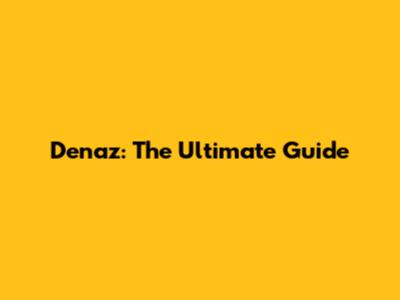 Denaz: The Ultimate Guide