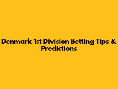 Denmark 1st Division Betting Tips & Predictions