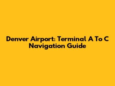 Denver Airport: Terminal A To C Navigation Guide