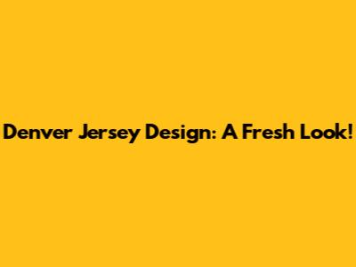 Denver Jersey Design: A Fresh Look!