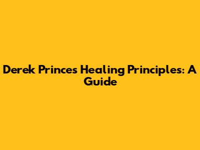 Derek Prince's Healing Principles: A Guide