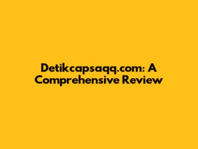 Detikcapsaqq.com: A Comprehensive Review