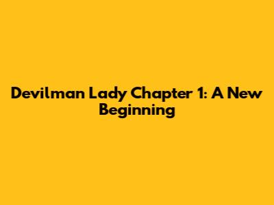 Devilman Lady Chapter 1: A New Beginning