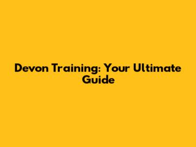 Devon Training: Your Ultimate Guide