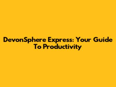 DevonSphere Express: Your Guide To Productivity