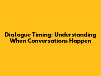 Dialogue Timing: Understanding When Conversations Happen