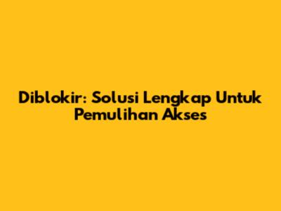 Diblokir: Solusi Lengkap Untuk Pemulihan Akses