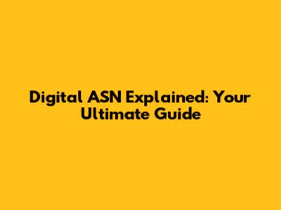 Digital ASN Explained: Your Ultimate Guide