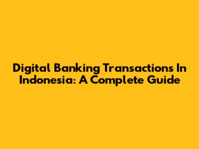 Digital Banking Transactions In Indonesia: A Complete Guide