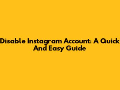 Disable Instagram Account: A Quick And Easy Guide