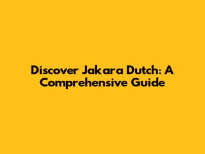 Discover Jakara Dutch: A Comprehensive Guide