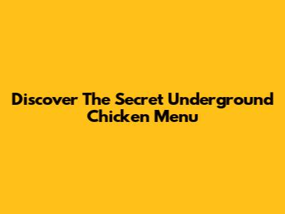 Discover The Secret Underground Chicken Menu